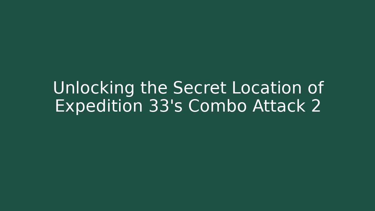 Unlocking the Secret Location of Expedition 33's Combo Attack 2