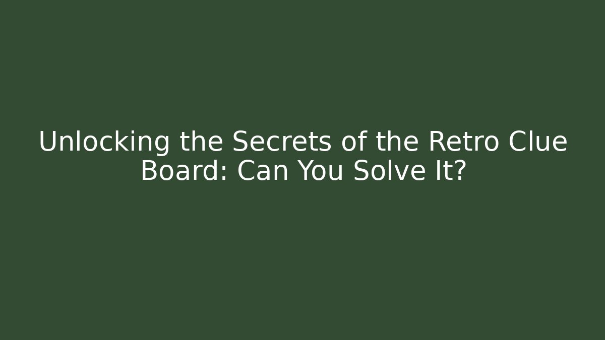 Unlocking the Secrets of the Retro Clue Board: Can You Solve It?