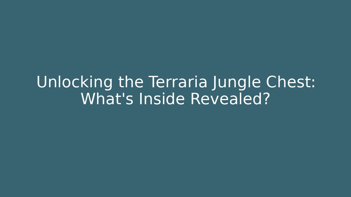 Unlocking the Terraria Jungle Chest: What's Inside Revealed?