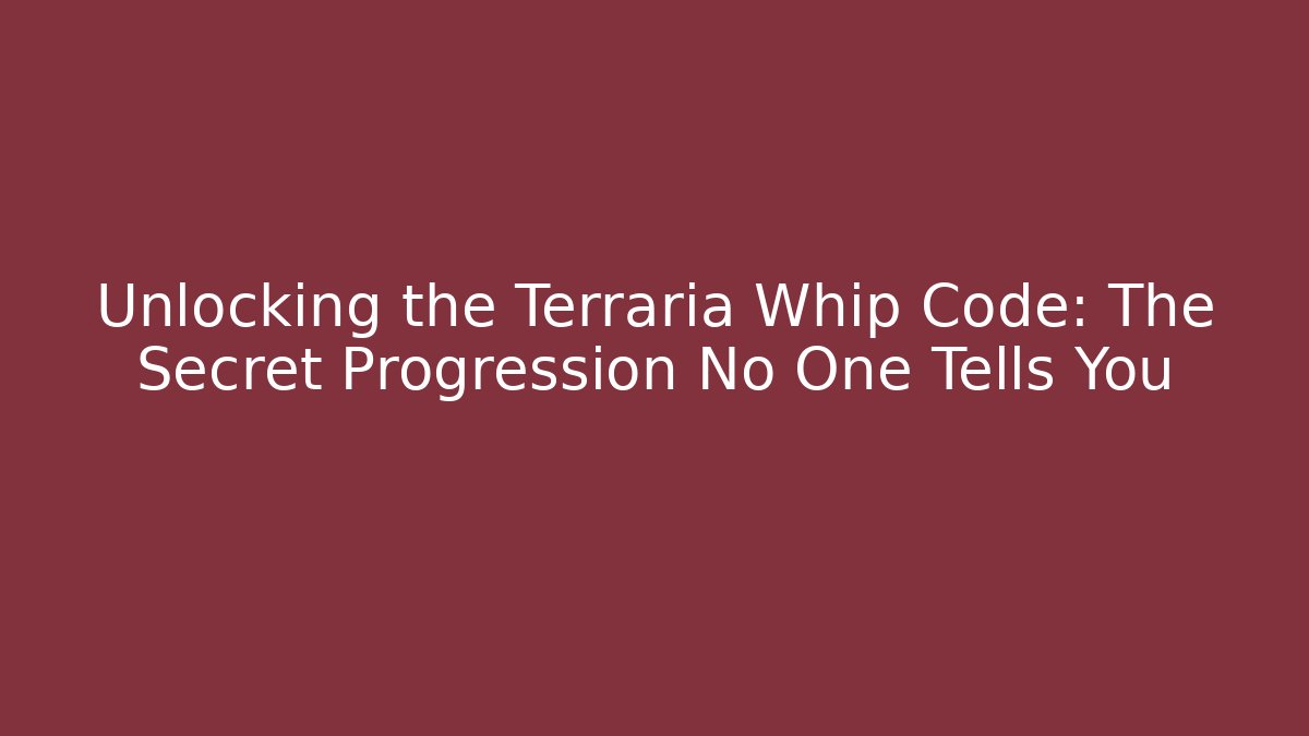Unlocking the Terraria Whip Code: The Secret Progression No One Tells You