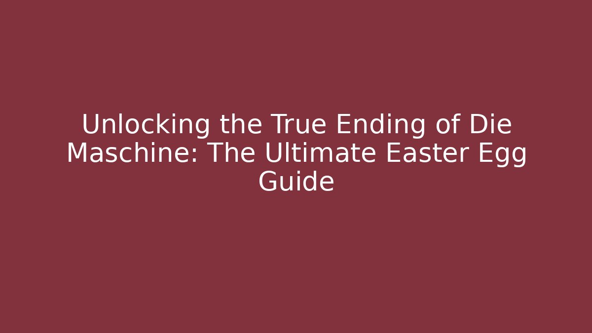Unlocking the True Ending of Die Maschine: The Ultimate Easter Egg Guide