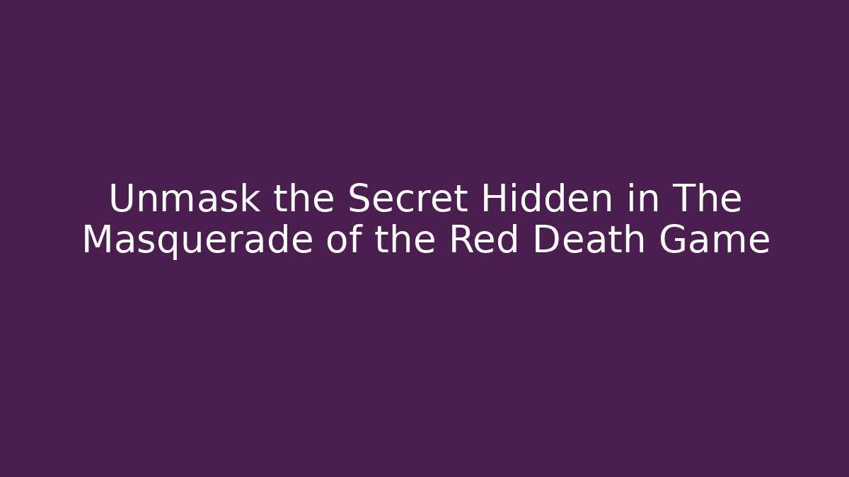 Unmask the Secret Hidden in The Masquerade of the Red Death Game