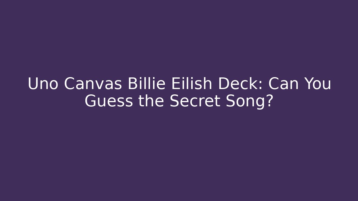 Uno Canvas Billie Eilish Deck: Can You Guess the Secret Song?