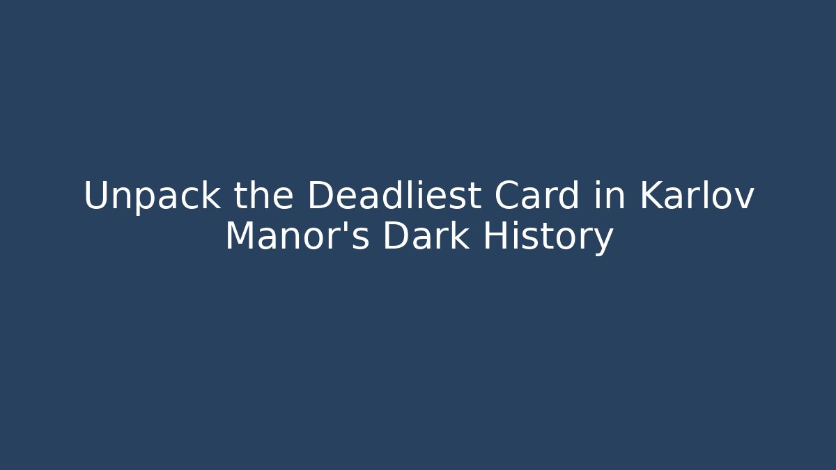 Unpack the Deadliest Card in Karlov Manor's Dark History