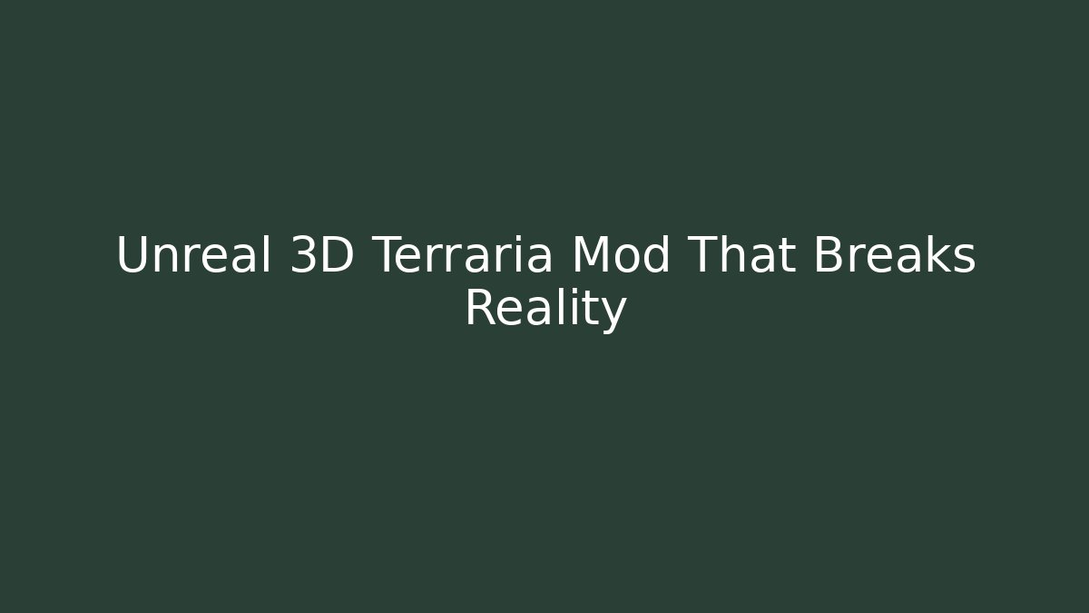 Unreal 3D Terraria Mod That Breaks Reality