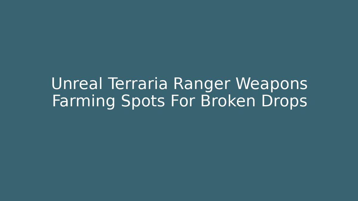Unreal Terraria Ranger Weapons Farming Spots For Broken Drops