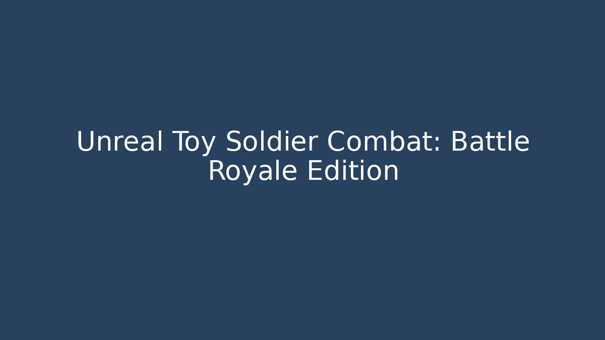 Unreal Toy Soldier Combat: Battle Royale Edition