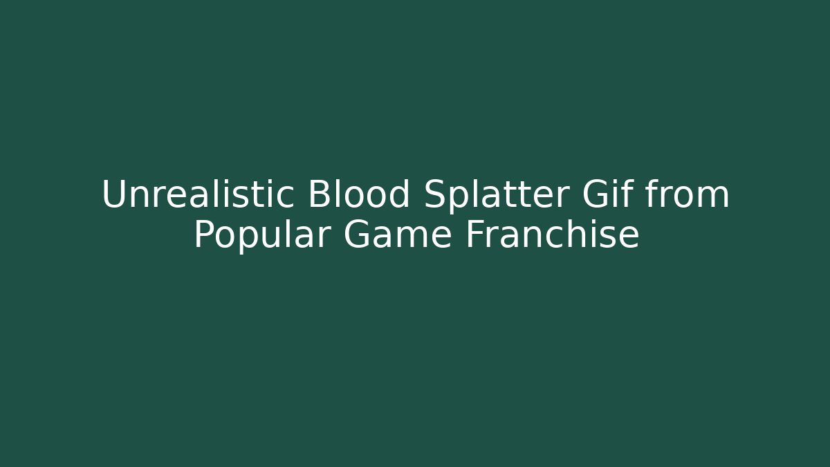 Unrealistic Blood Splatter Gif from Popular Game Franchise