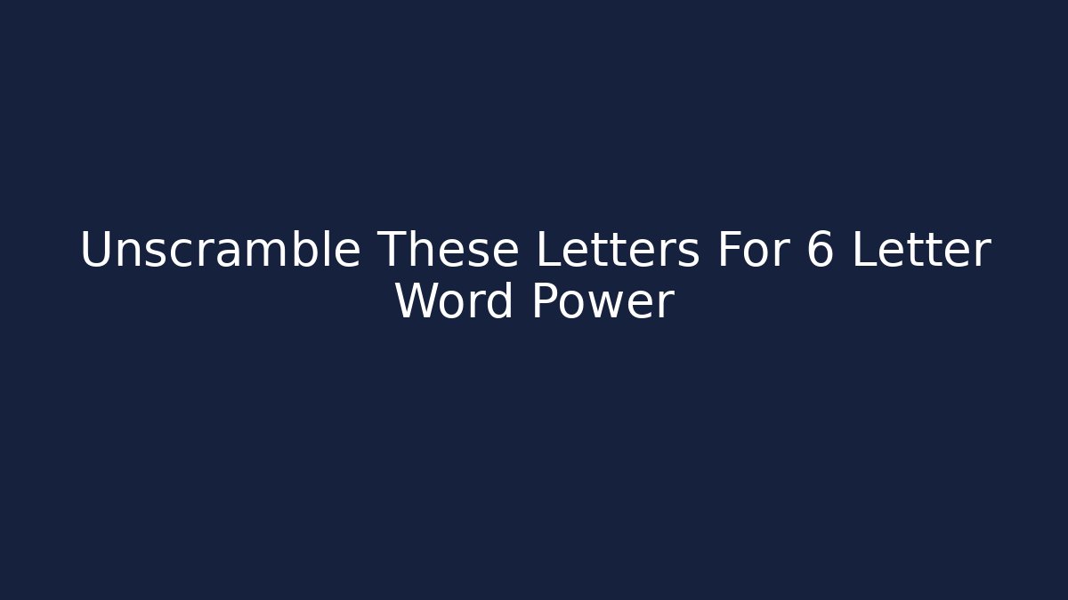 Unscramble These Letters For 6 Letter Word Power
