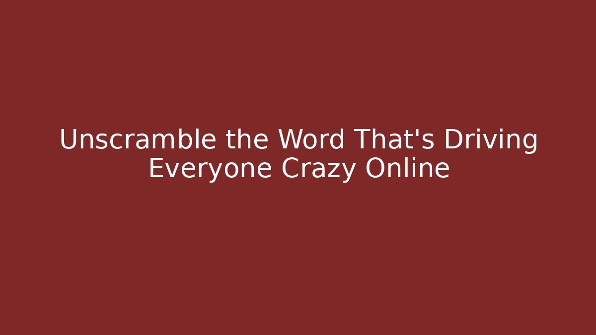 Unscramble the Word That’s Driving Everyone Crazy Online