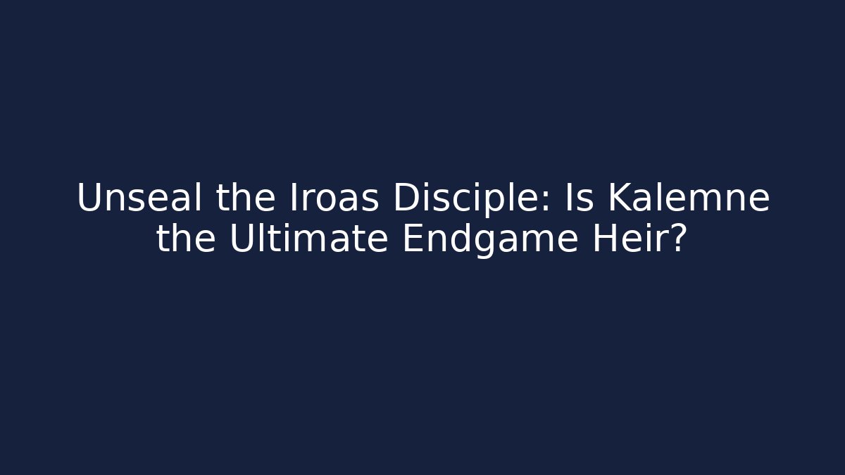 Unseal the Iroas Disciple: Is Kalemne the Ultimate Endgame Heir?