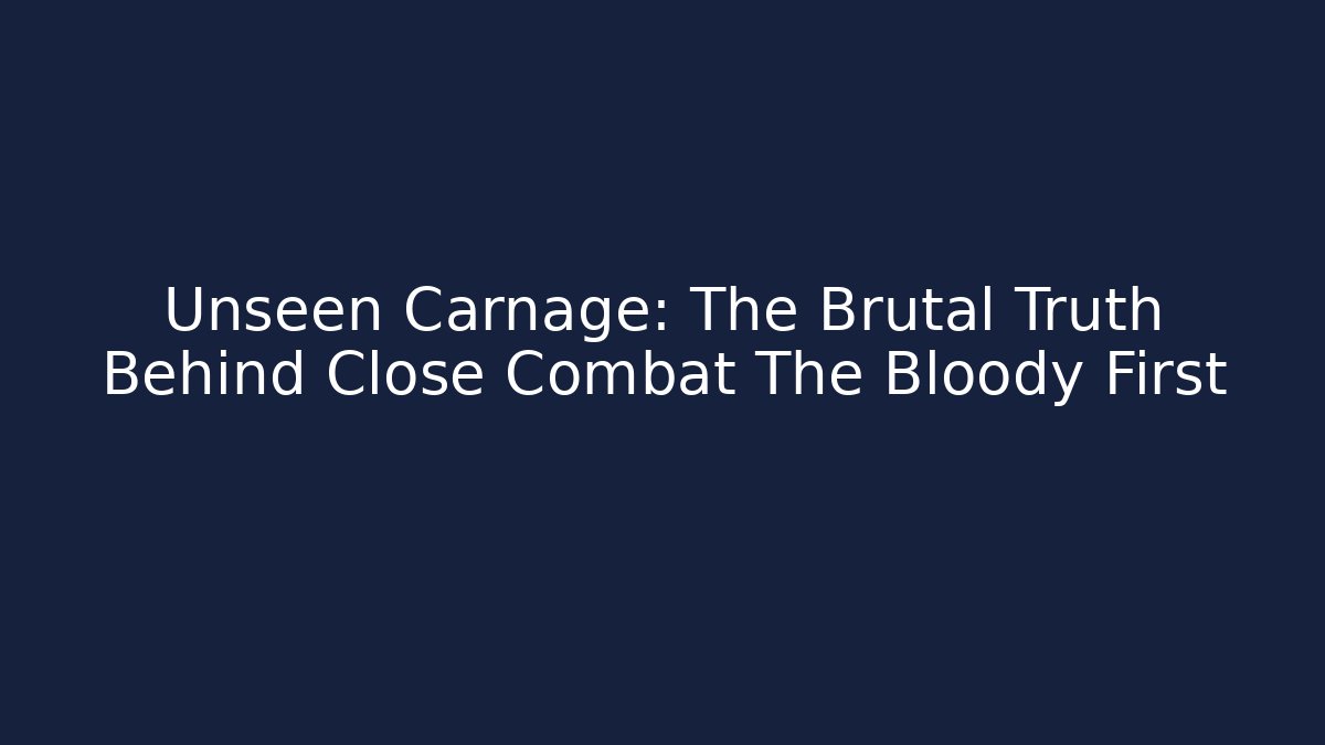Unseen Carnage: The Brutal Truth Behind Close Combat The Bloody First