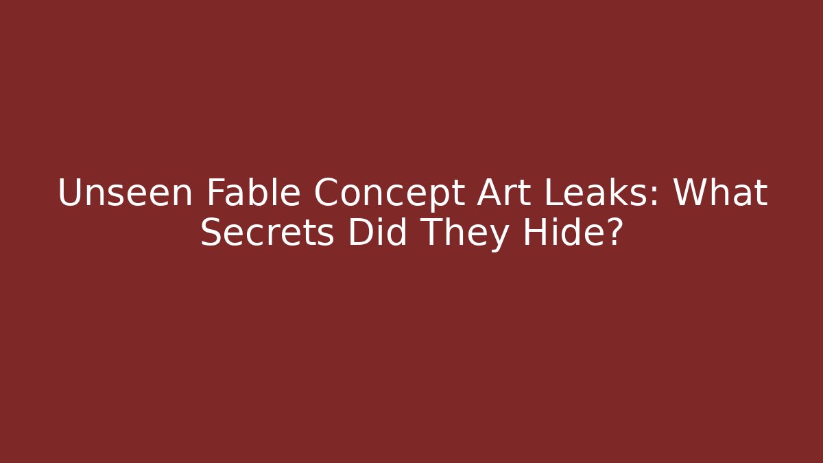 Unseen Fable Concept Art Leaks: What Secrets Did They Hide?
