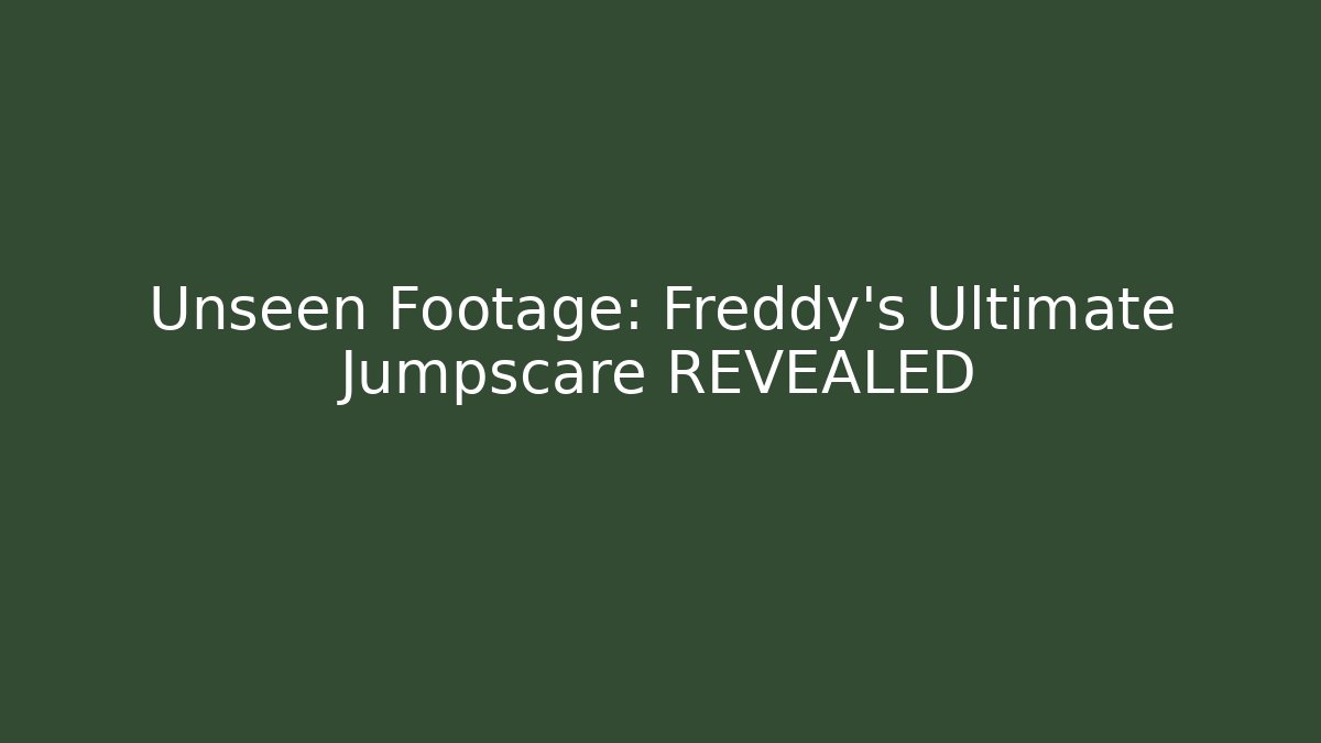 Unseen Footage: Freddy's Ultimate Jumpscare REVEALED