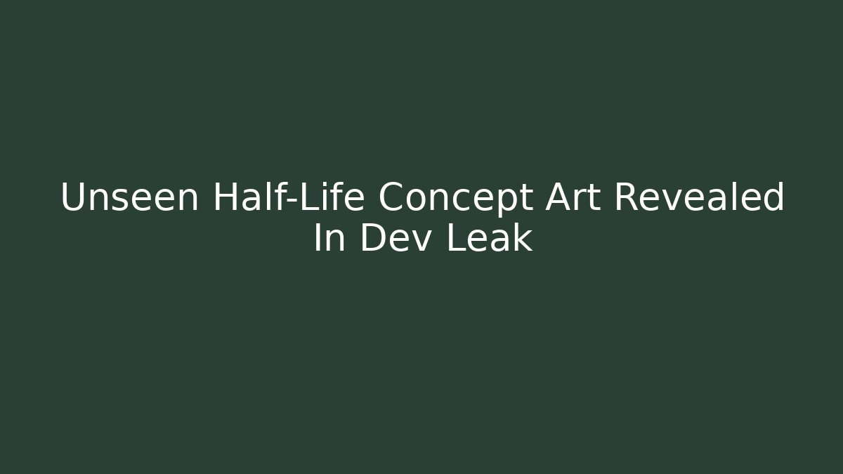 Unseen Half-Life Concept Art Revealed In Dev Leak