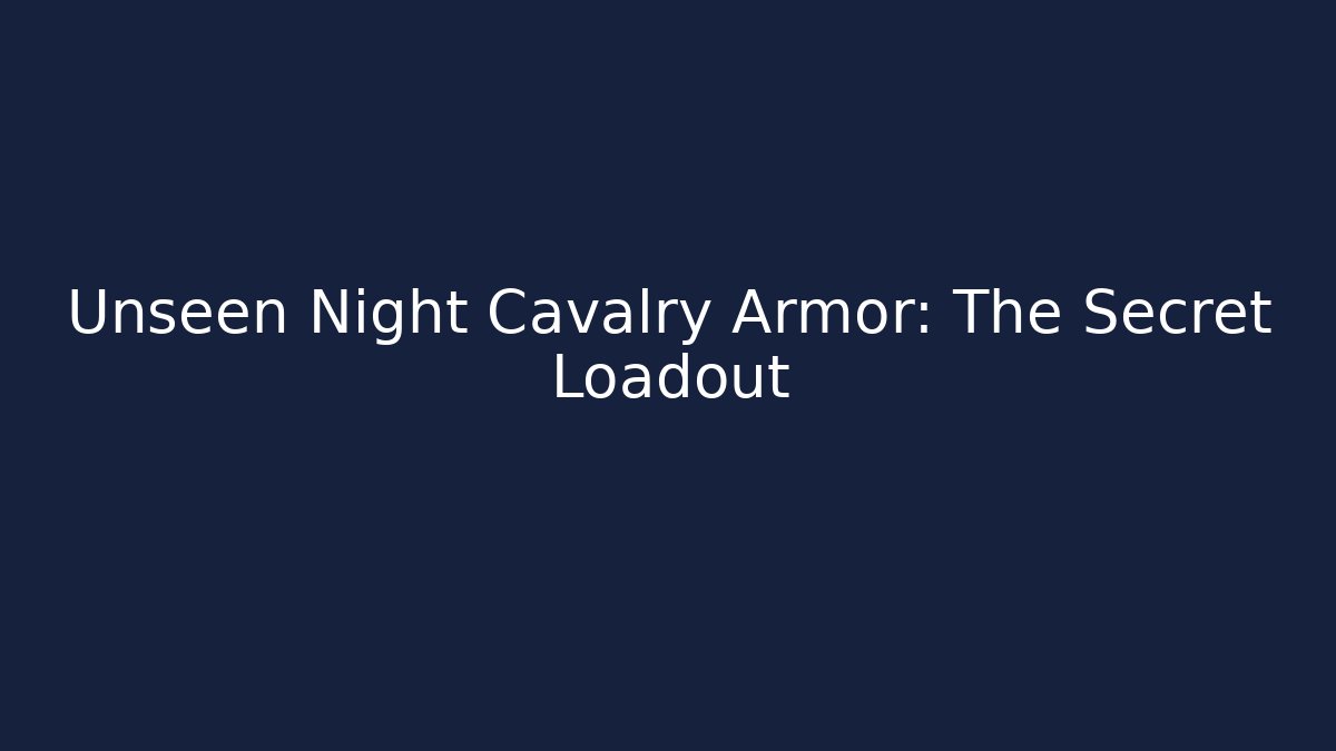 Unseen Night Cavalry Armor: The Secret Loadout