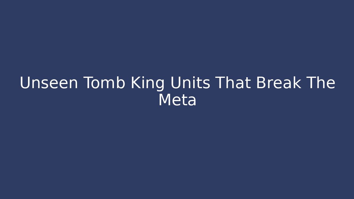 Unseen Tomb King Units That Break The Meta