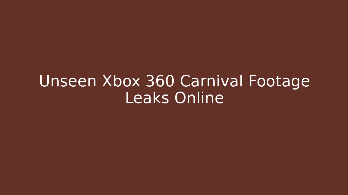 Unseen Xbox 360 Carnival Footage Leaks Online