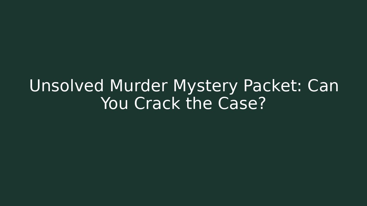 Unsolved Murder Mystery Packet: Can You Crack the Case? - The Family Holidays