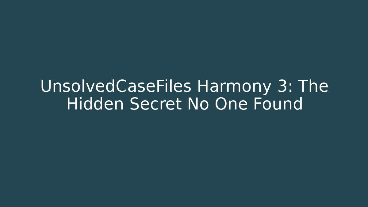 UnsolvedCaseFiles Harmony 3: The Hidden Secret No One Found - The Family Holidays