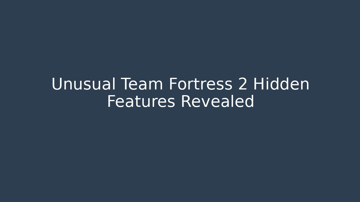 Unusual Team Fortress 2 Hidden Features Revealed