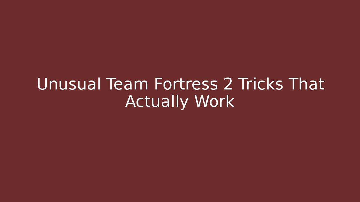 Unusual Team Fortress 2 Tricks That Actually Work