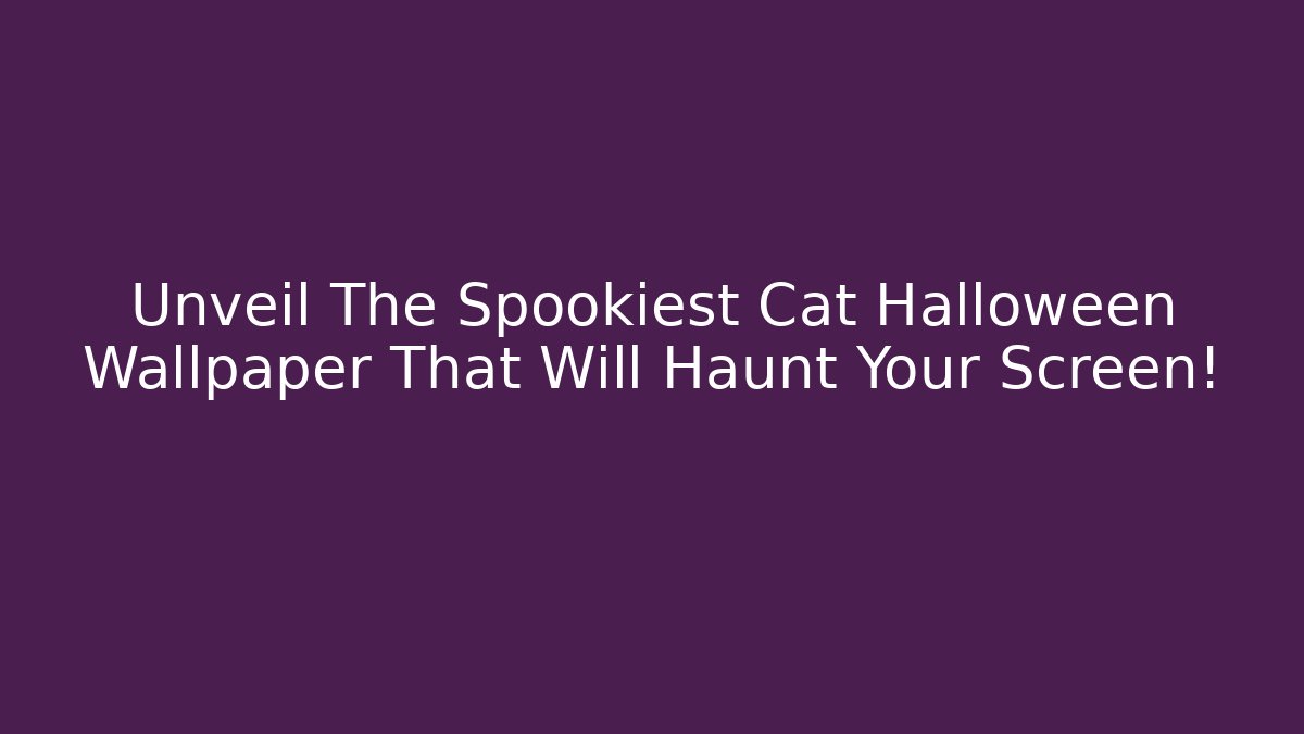 Unveil The Spookiest Cat Halloween Wallpaper That Will Haunt Your Screen!