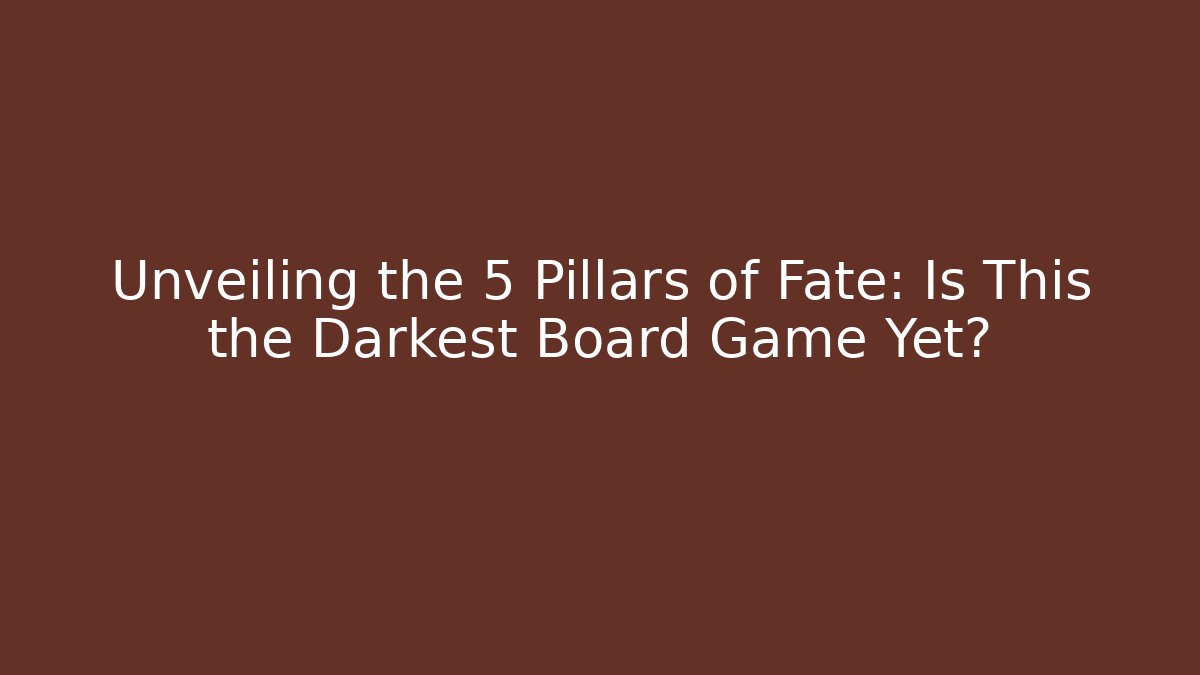 Unveiling the 5 Pillars of Fate: Is This the Darkest Board Game Yet?