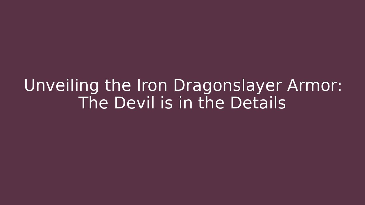 Unveiling the Iron Dragonslayer Armor: The Devil is in the Details