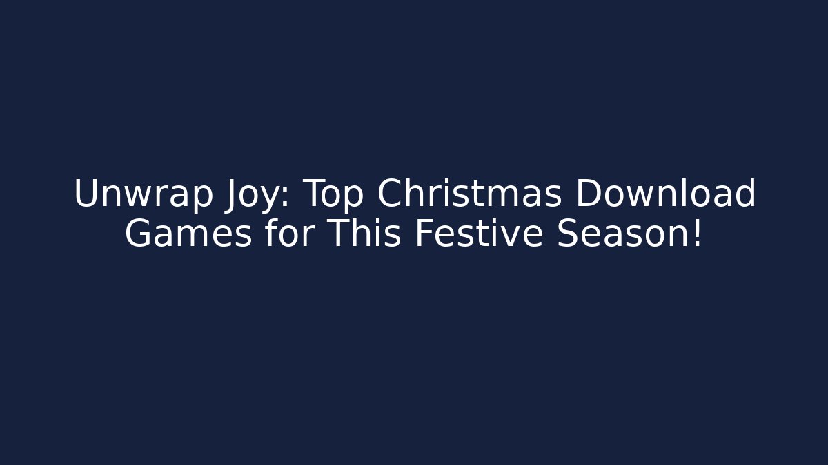 Unwrap Joy: Top Christmas Download Games for This Festive Season!