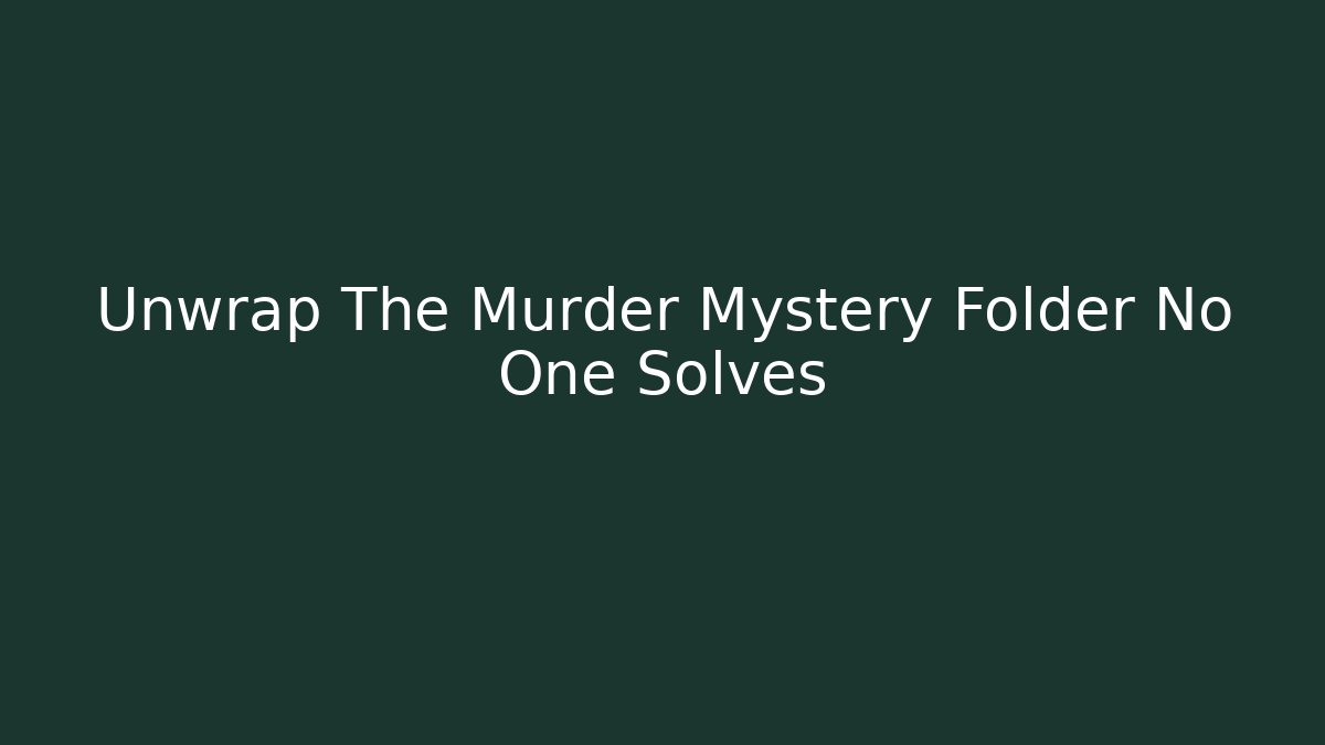 Unwrap The Murder Mystery Folder No One Solves