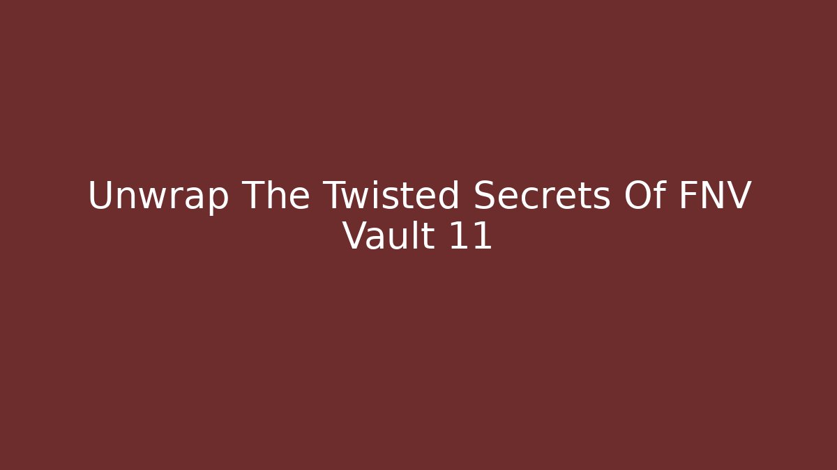 Unwrap The Twisted Secrets Of FNV Vault 11