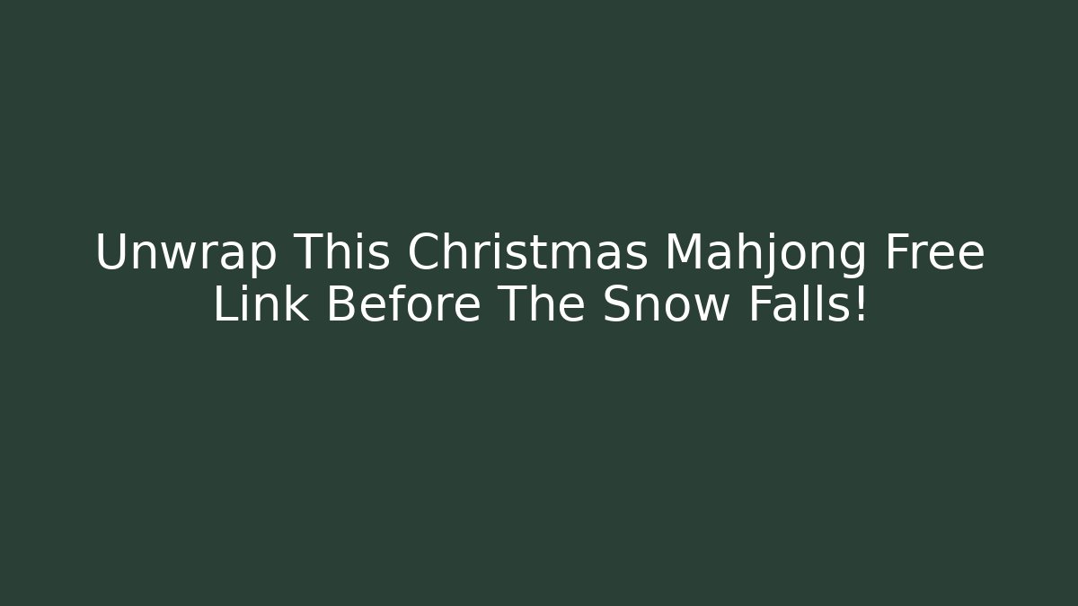 Unwrap This Christmas Mahjong Free Link Before The Snow Falls!