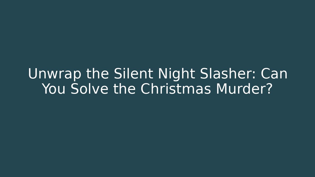 Unwrap the Silent Night Slasher: Can You Solve the Christmas Murder?