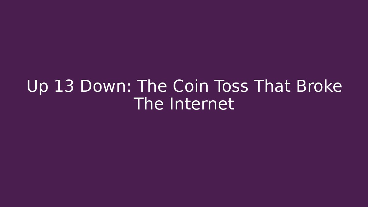 Up 13 Down: The Coin Toss That Broke The Internet
