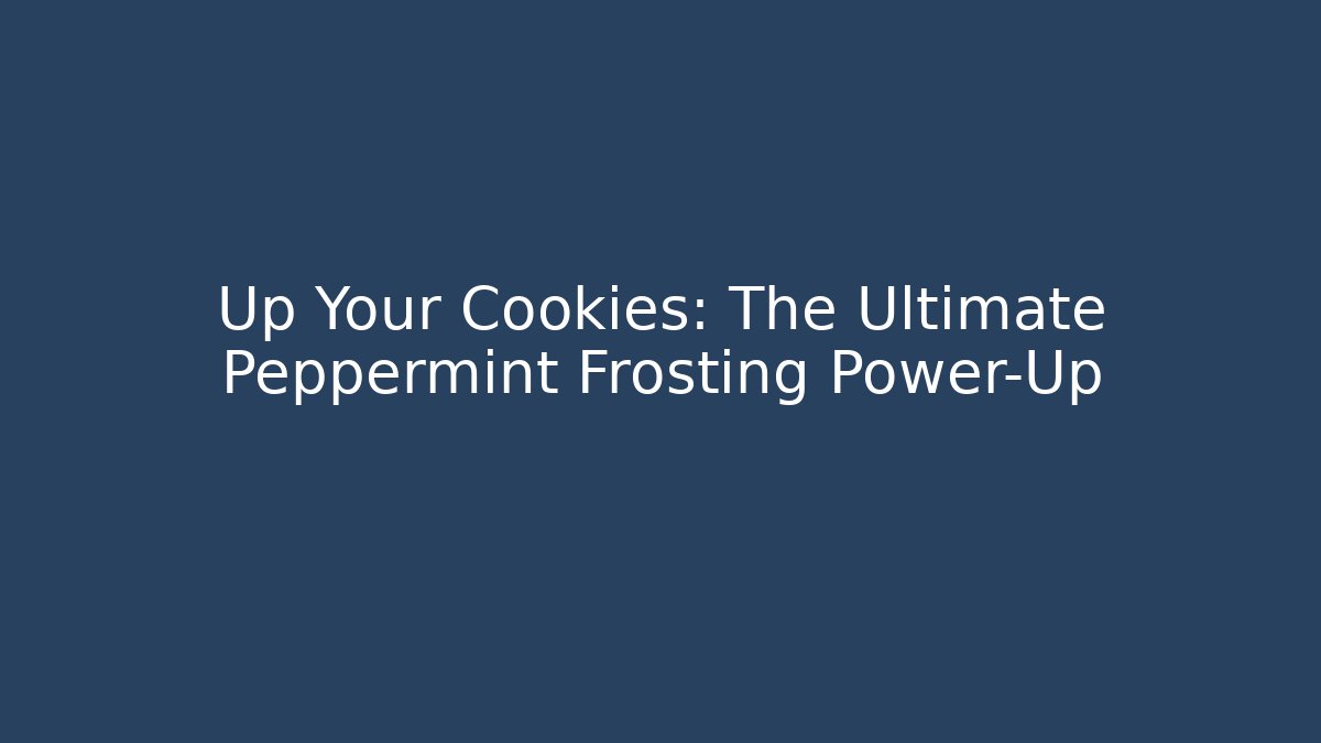 Up Your Cookies: The Ultimate Peppermint Frosting Power-Up
