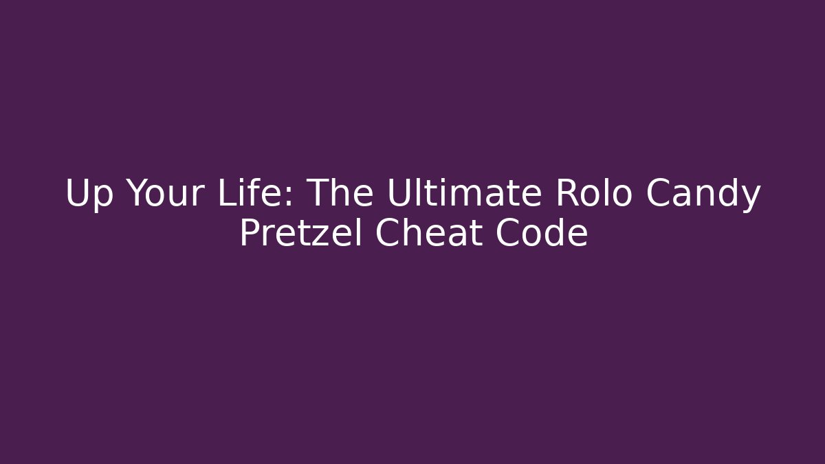 Up Your Life: The Ultimate Rolo Candy Pretzel Cheat Code