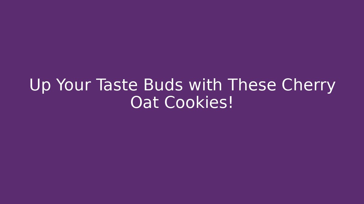 Up Your Taste Buds with These Cherry Oat Cookies!