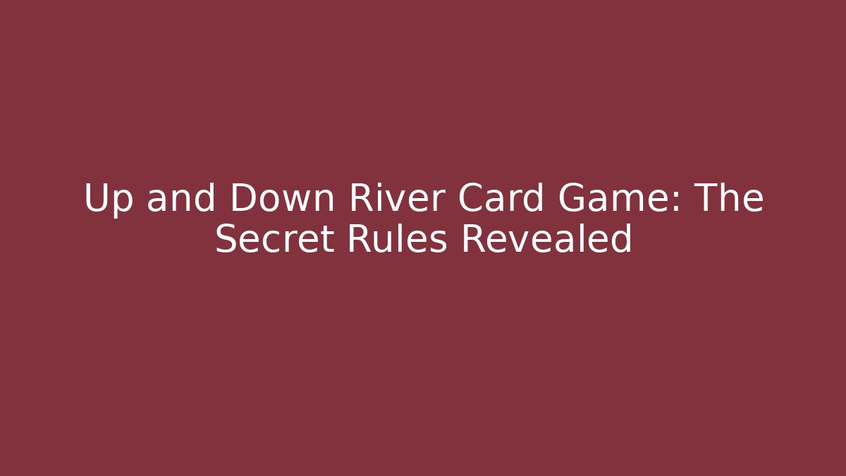 Up and Down River Card Game: The Secret Rules Revealed
