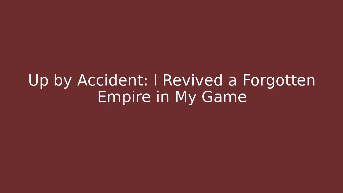 Up by Accident: I Revived a Forgotten Empire in My Game