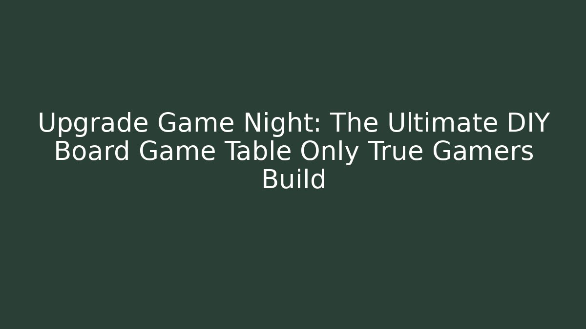 Upgrade Game Night: The Ultimate DIY Board Game Table Only True Gamers Build