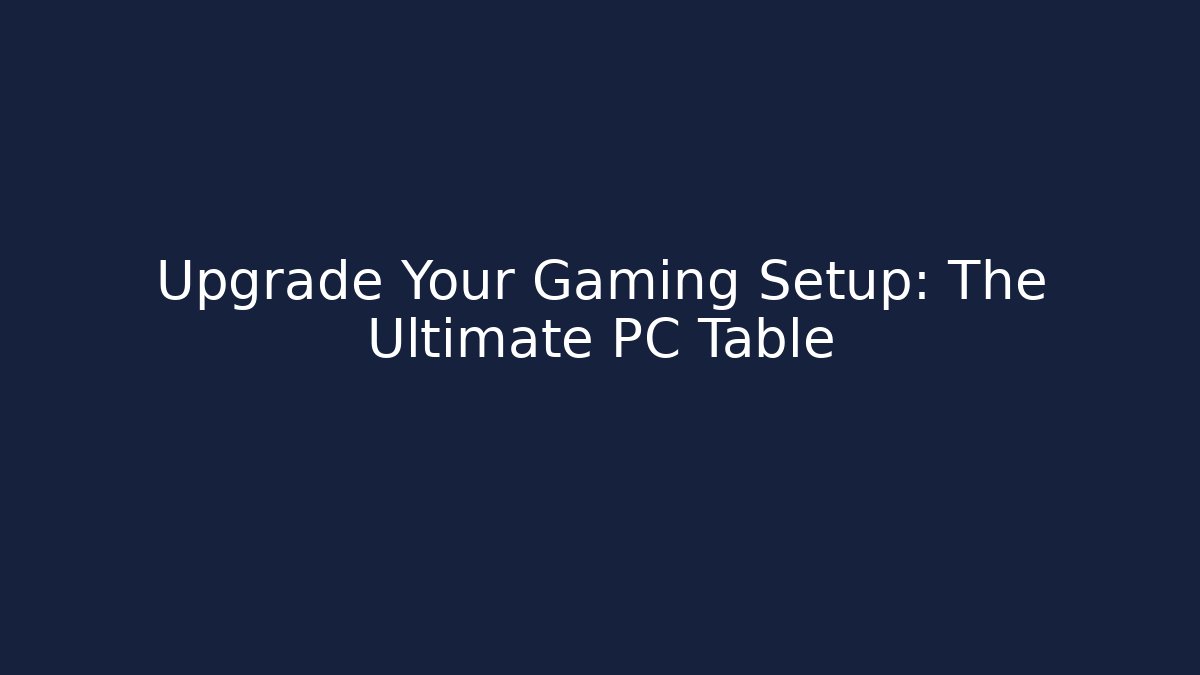 Upgrade Your Gaming Setup: The Ultimate PC Table