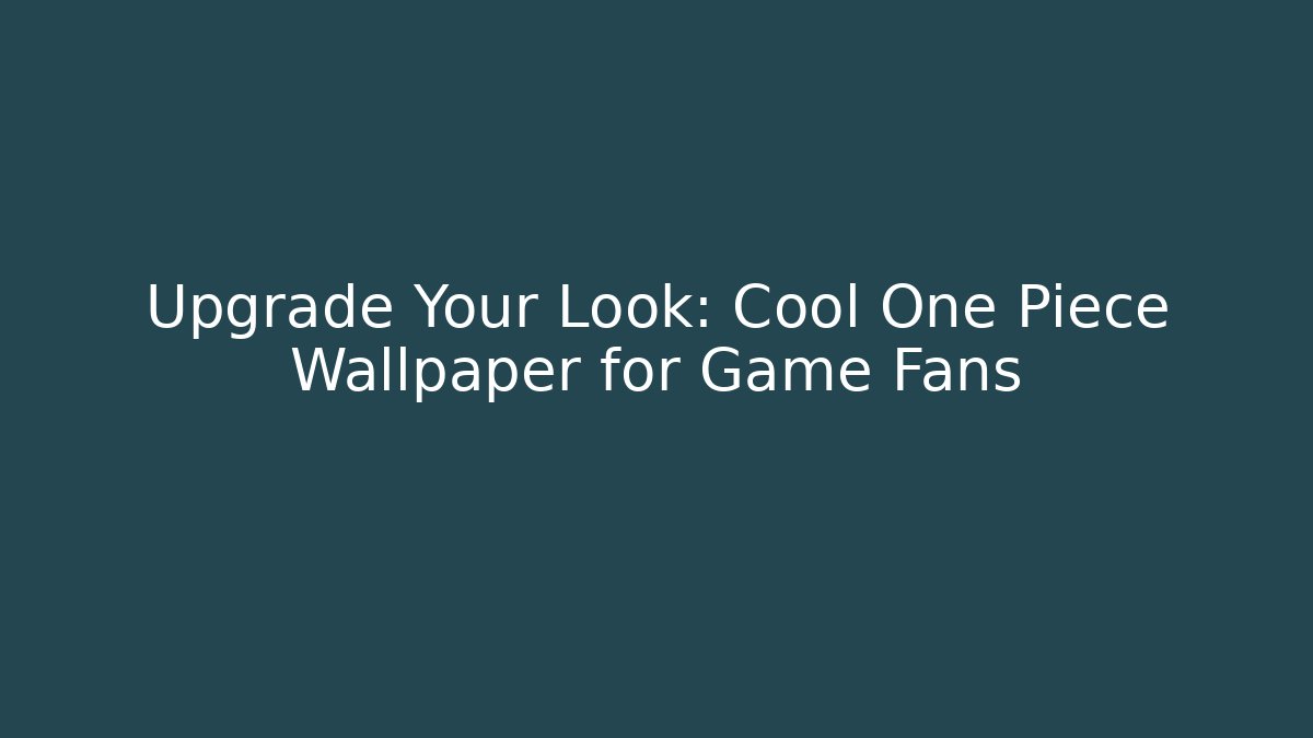 Upgrade Your Look: Cool One Piece Wallpaper for Game Fans
