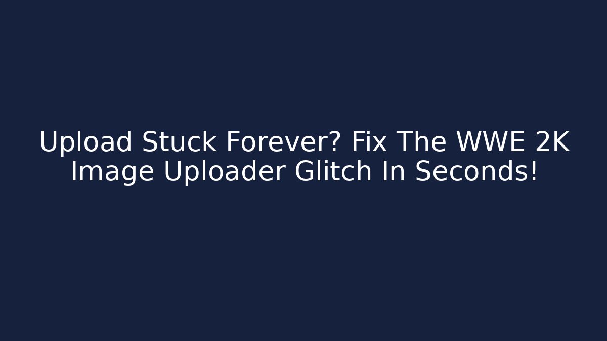 Upload Stuck Forever? Fix The WWE 2K Image Uploader Glitch In Seconds!