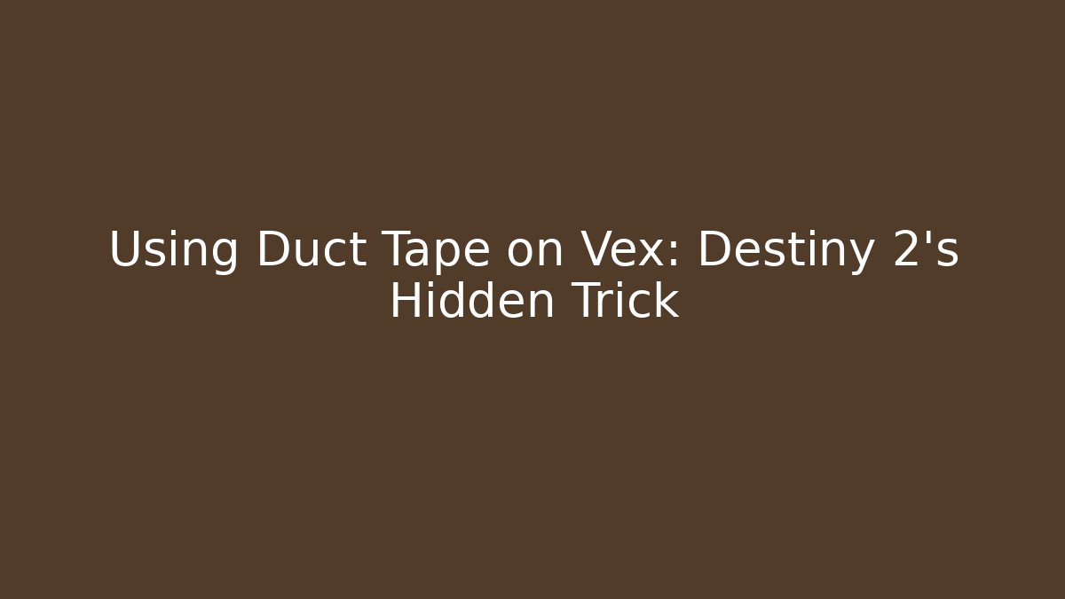 Using Duct Tape on Vex: Destiny 2's Hidden Trick