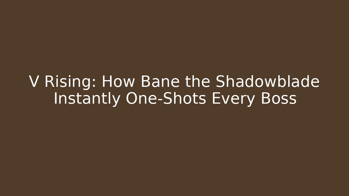 V Rising: How Bane the Shadowblade Instantly One-Shots Every Boss - The Family Holidays