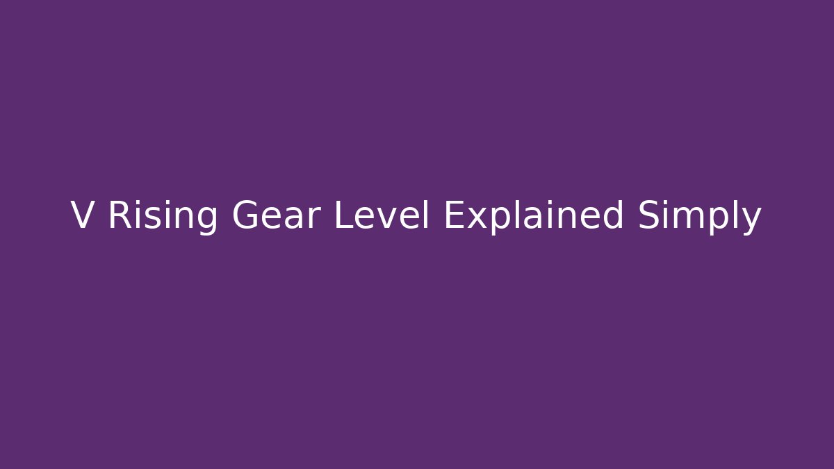 V Rising Gear Level Explained Simply