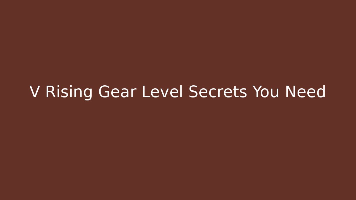 V Rising Gear Level Secrets You Need - The Family Holidays