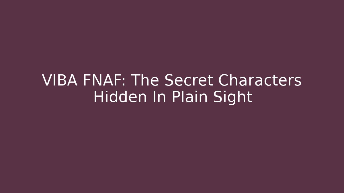 VIBA FNAF: The Secret Characters Hidden In Plain Sight