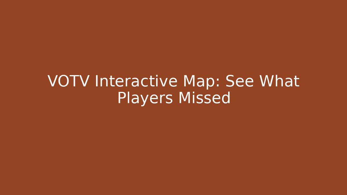 VOTV Interactive Map: See What Players Missed